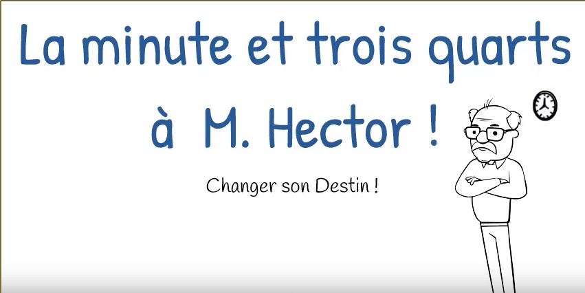 La minute et trois quarts à M. Hector – Changer son Destin